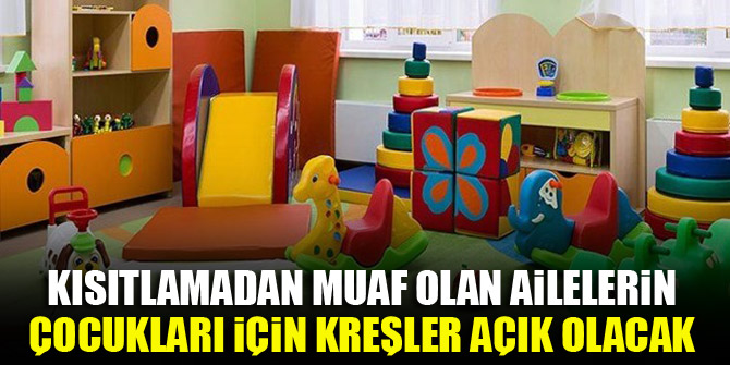 Kısıtlamadan muaf olan ailelerin çocukları için kreşler açık olacak