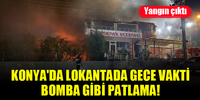 Konya'da lokantada gece vakti bomba gibi patlama!