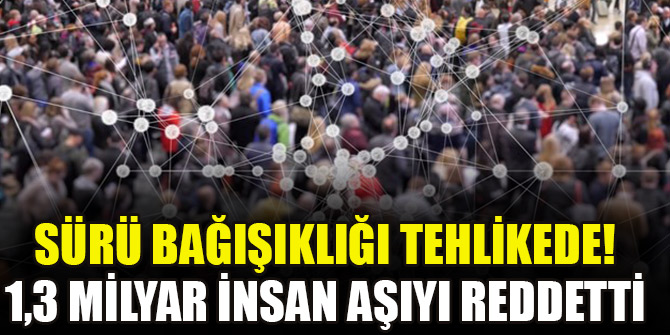 Sürü bağışıklığı tehlikede! 1,3 milyar insan aşıyı reddetti