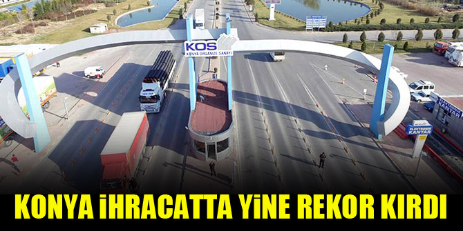 Konya ihracatta yine rekor kırdı