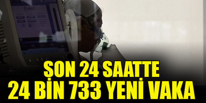 Son 24 saatte 24 bin 733 yeni vaka