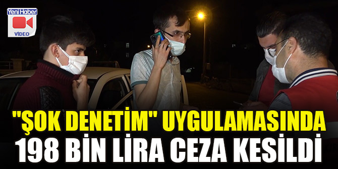 "Şok denetim" uygulamasında 198 bin lira ceza kesildi