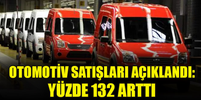 Otomotiv satışları açıklandı: Yüzde 132 arttı