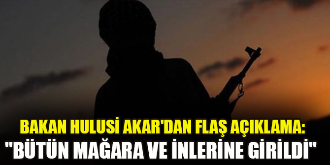 Bakan Hulusi Akar'dan flaş açıklama: "Bütün mağara ve inlerine girildi"
