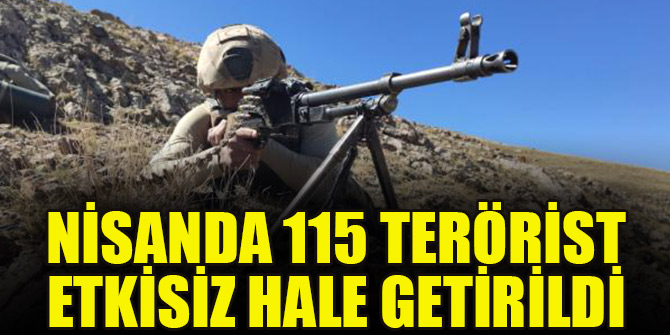 Nisanda 115 terörist etkisiz hale getirildi