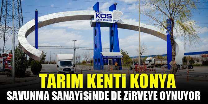 Tarım kenti Konya savunma sanayisinde de zirveye oynuyor