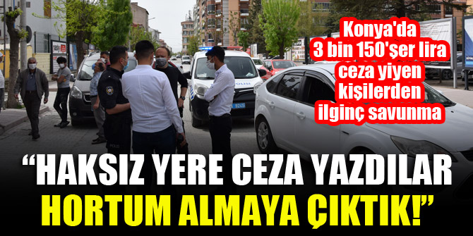 Konya'da ceza yiyen şahıslardan ilginç savunma: Haksız yere ceza yazdılar, hortum almaya çıktık!