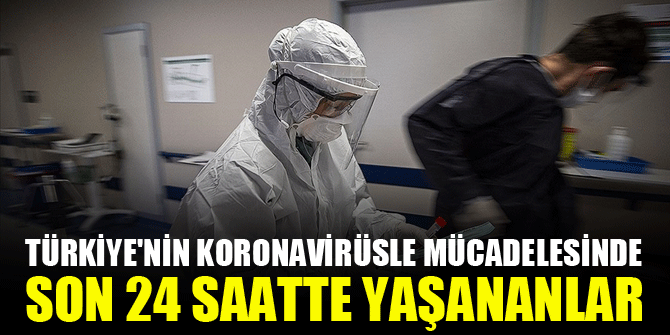 Türkiye'nin koronavirüsle mücadelesinde son 24 saatte yaşananlar