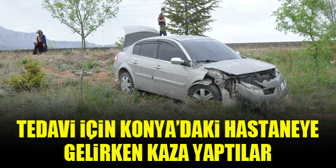 Tedavi için Konya'daki hastaneye gelirken kaza yaptılar