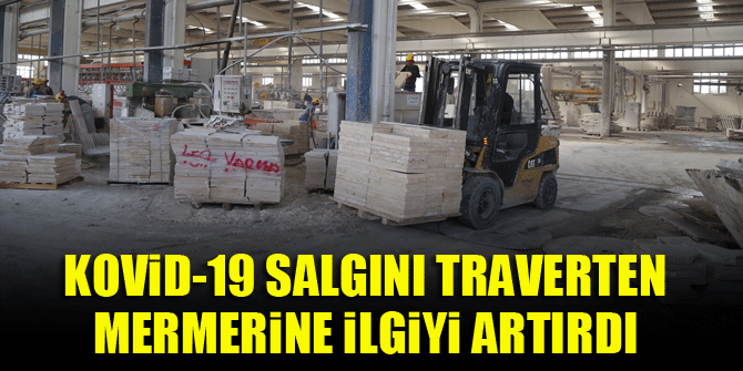 Kovid-19 salgını traverten mermerine ilgiyi artırdı