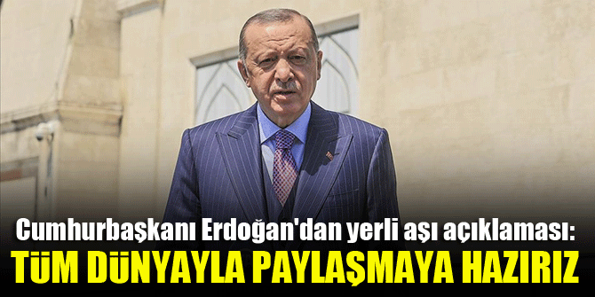 Cumhurbaşkanı Erdoğan'dan yerli aşı açıklaması: tüm dünyayla paylaşmaya hazırız