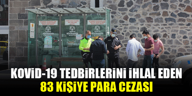 Kovid-19 tedbirlerini ihlal eden 83 kişiye para cezası