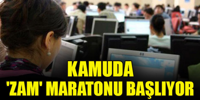 Kamuda 'zam' maratonu başlıyor