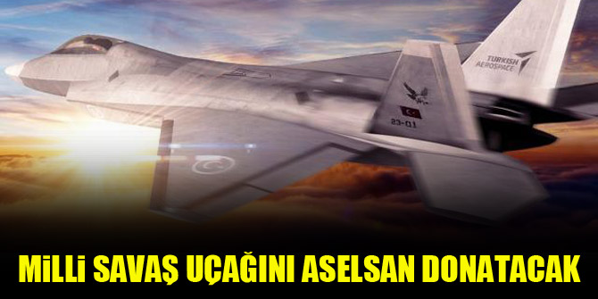 Milli savaş uçağını ASELSAN donatacak