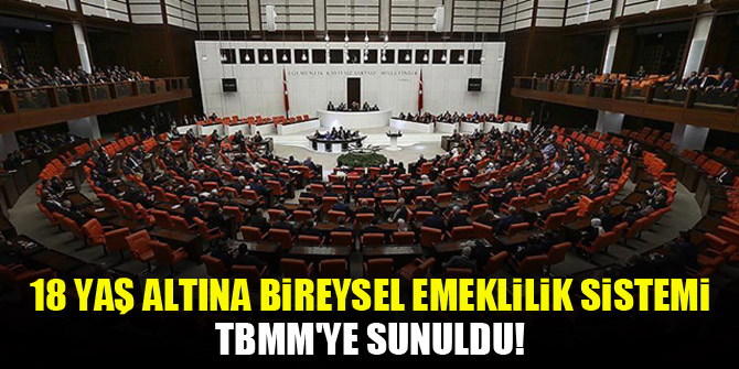 18 yaş altına bireysel emeklilik sistemi TBMM'ye sunuldu!