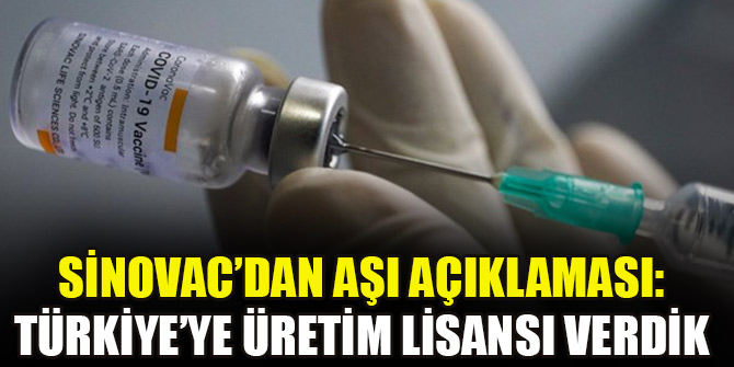 Sinovac’dan aşı açıklaması: Türkiye’ye üretim lisansı verdik