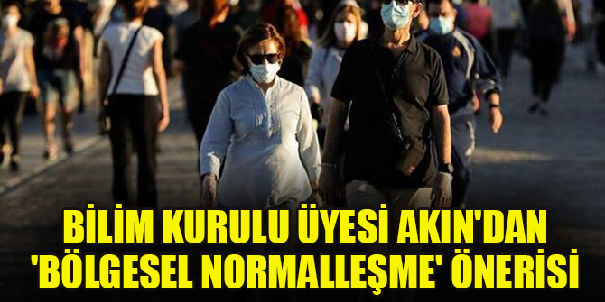 Bilim Kurulu üyesi Akın'dan 'bölgesel normalleşme' önerisi