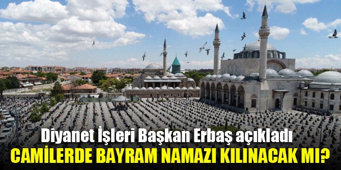 Diyanet İşleri Başkan Erbaş açıkladı...Camilerde bayram namazı kılınacak mı?