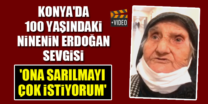 Konya'da 100 yaşındaki ninenin Cumhurbaşkanı Erdoğan sevgisi