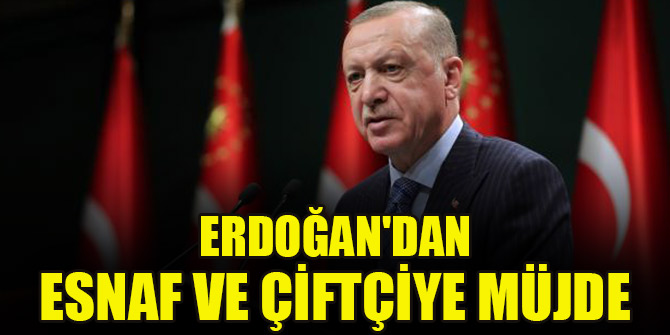 Cumhurbaşkanı Erdoğan'dan esnaf ve çiftçiye müjde