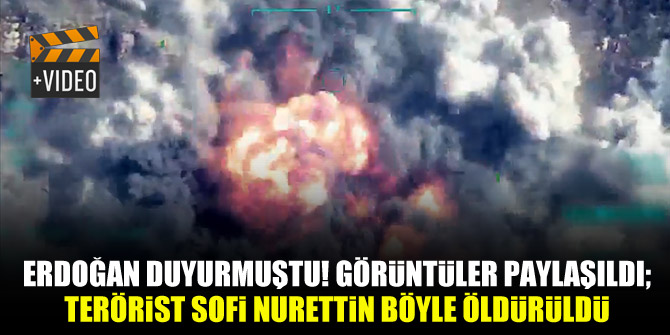 Erdoğan duyurmuştu! Görüntüler paylaşıldı; Terörist Sofi Nurettin böyle öldürüldü