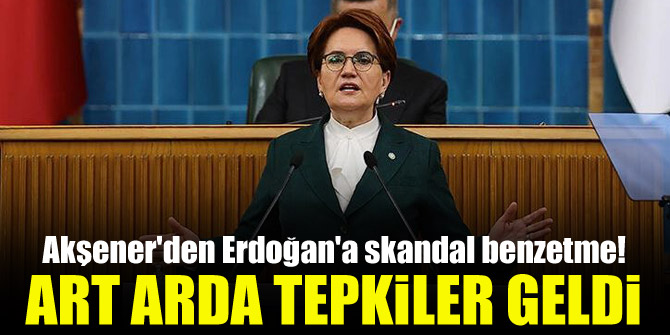 Akşener'den Erdoğan'a skandal benzetme! Art arda tepkiler geldi