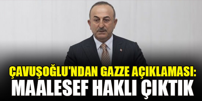 Çavuşoğlu'ndan Gazze açıklaması: Maalesef haklı çıktık