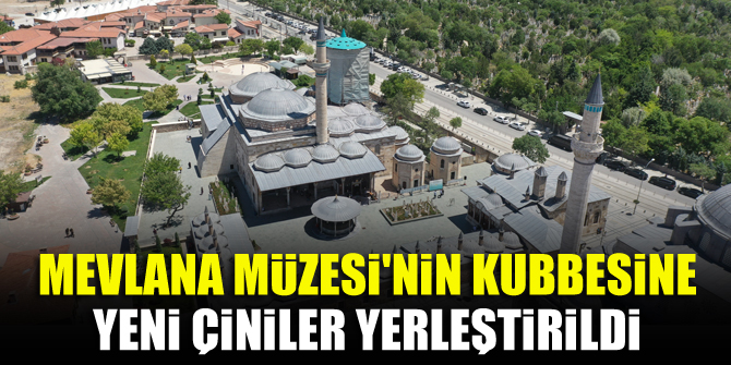 Mevlana Müzesi'nin kubbesine yeni çiniler yerleştirildi