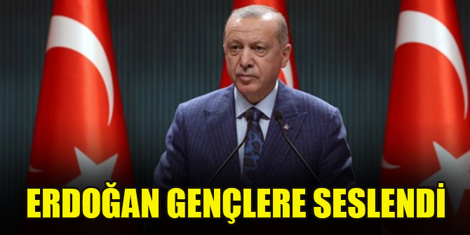 Cumhurbaşkanı Erdoğan gençlere seslendi