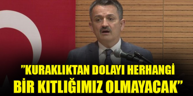 Bakan Pakdemirli: ”Kuraklıktan dolayı herhangi bir kıtlığımız olmayacak”