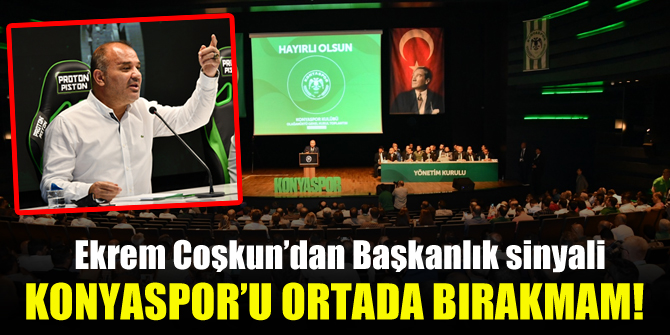 Ekrem Coşkun: Konyaspor’u ortada bırakmam