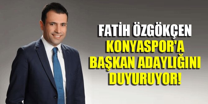 Fatih Özgökçen, Konyaspor'a başkan adaylığını duyuruyor!