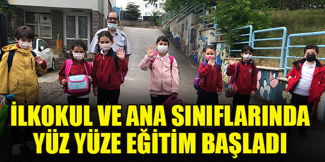 İlkokul ve ana sınıflarında yüz yüze eğitim başladı