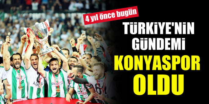 4 yıl önce bugün Türkiye'nin gündemi Konyaspor oldu