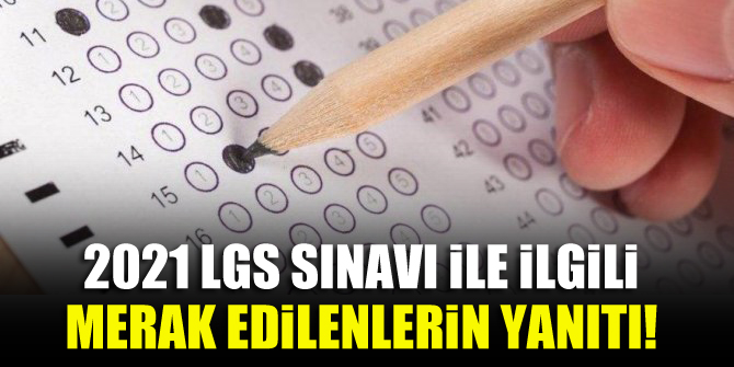 2021 LGS sınavı ile ilgili merak edilenlerin yanıtı!