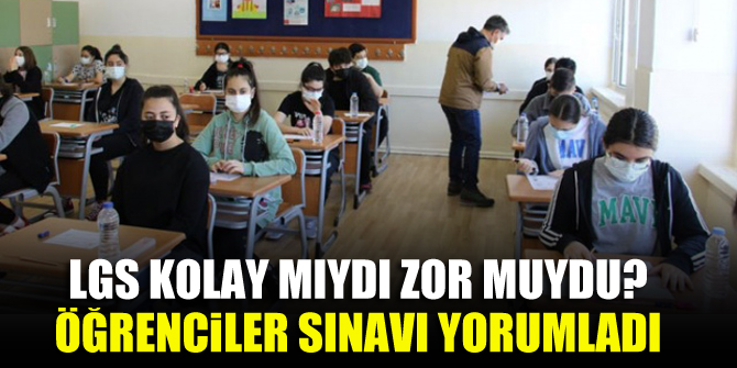 LGS kolay mıydı zor muydu? Öğrenciler sınavı yorumladı