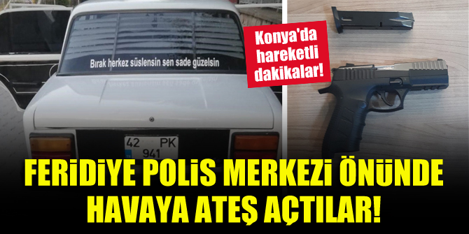 Konya'da hareketli dakikalar! Feridiye Polis Merkezi önünde havaya ateş açtılar