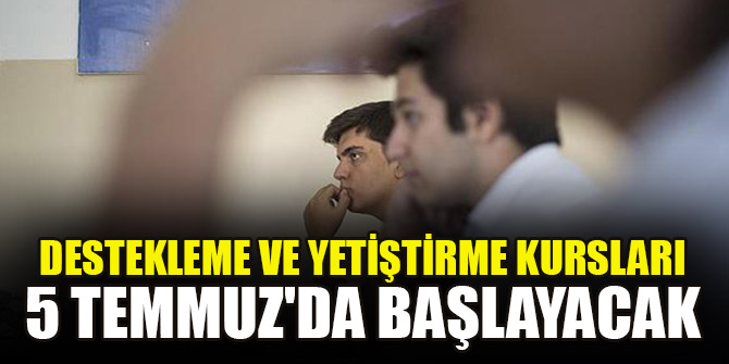 Destekleme ve yetiştirme kursları 5 Temmuz'da başlayacak