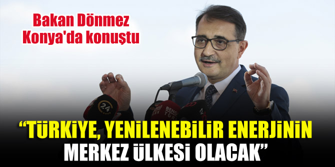 Bakan Dönmez Konya'da konuştu: Türkiye, yenilenebilir enerjinin merkez ülkesi olacak