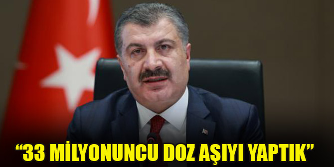 Bakan Koca: 33 milyonuncu doz aşıyı yaptık