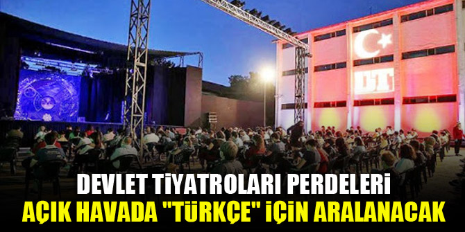 Devlet Tiyatroları perdeleri açık havada "Türkçe" için aralanacak