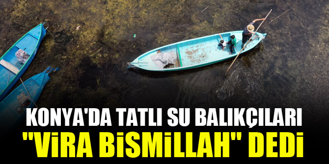 Konya'da tatlı su balıkçıları "vira bismillah" dedi