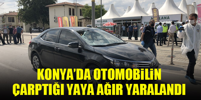 Konya’da otomobilin çarptığı yaya ağır yaralandı