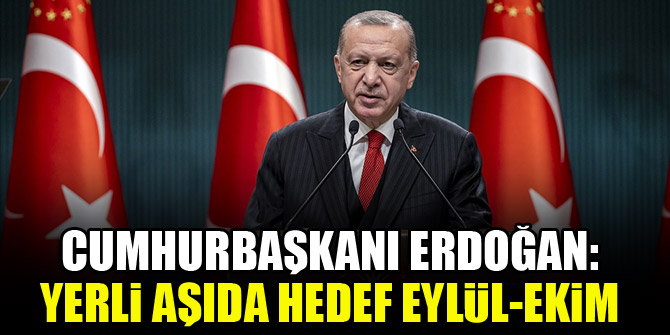 Cumhurbaşkanı Erdoğan: Yerli aşıda hedef Eylül-Ekim