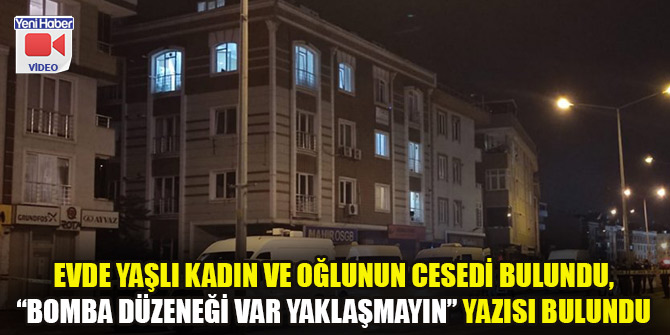 Dairede yaşlı kadın ve oğlunun cesedi bulundu, odadaki “Bomba düzeneği var yaklaşmayın” yazısı ekipleri alarma geçirdi
