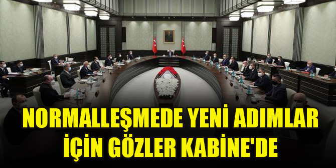 Normalleşmede yeni adımlar için gözler Kabine'de