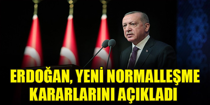 Cumhurbaşkanı Erdoğan, yeni normalleşme kararlarını açıkladı