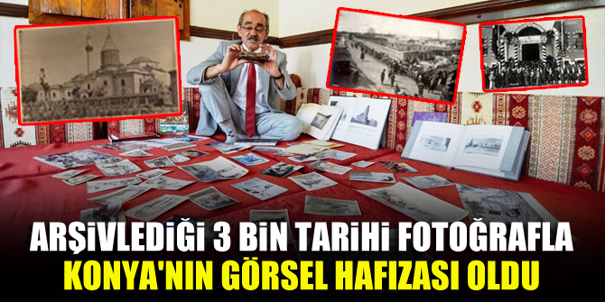 Arşivlediği 3 bin tarihi fotoğrafla Konya'nın görsel hafızası oldu