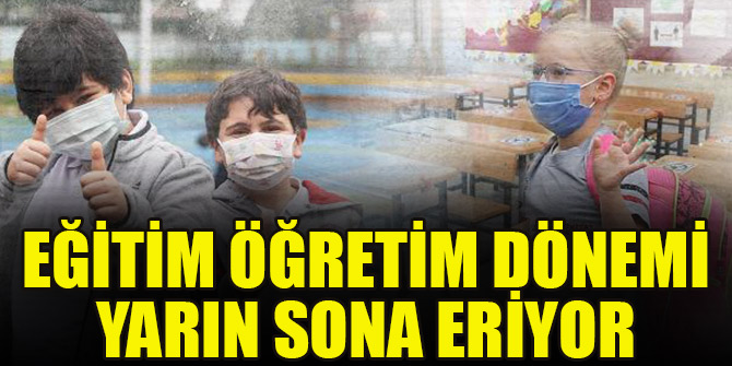 Eğitim öğretim dönemi yarın sona eriyor