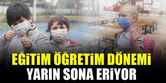 Eğitim öğretim dönemi yarın sona eriyor